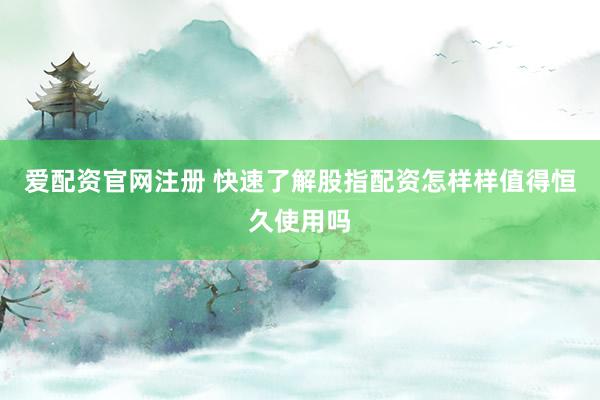 爱配资官网注册 快速了解股指配资怎样样值得恒久使用吗
